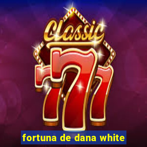 fortuna de dana white